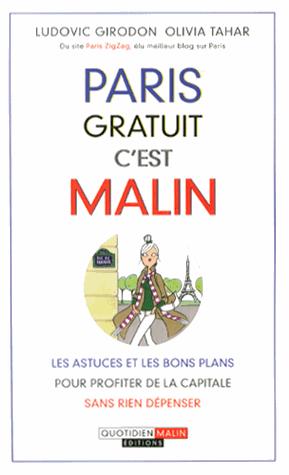 PARIS GRATUIT, C'EST MALIN - LES ASTUCES ET LES BONS PLANS POUR PROFITER DE LA CAPITALE SANS RIEN DE