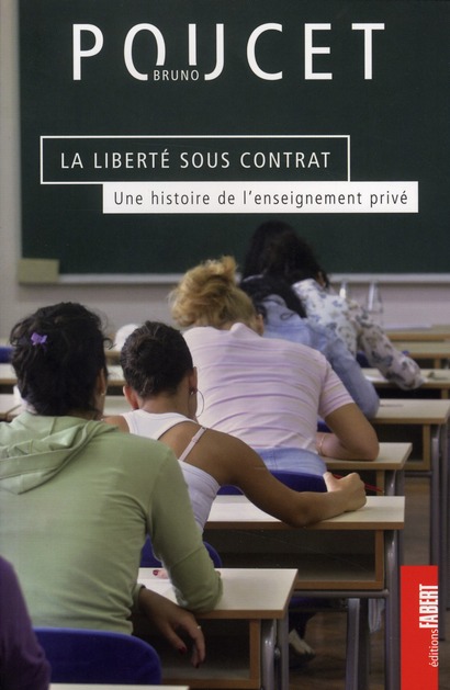 LA LIBERTE SOUS CONTRAT. UNE HISTOIRE DE L'ENSEIGNEMENT PRIVE