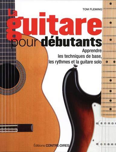 LA GUITARE POUR DEBUTANTS - APPRENDRE LES TECHNIQUES DE BASE, LES RYTHMES ET LA GUITARE SOLO