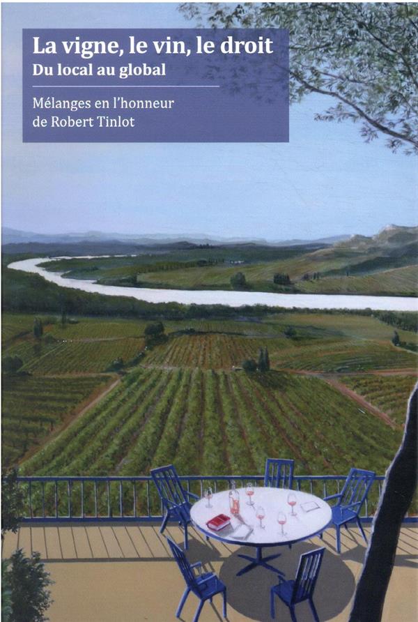 LA VIGNE, LE VIN ET LE DROIT : DU LOCAL AU GLOBAL - MELANGES EN L'HONNEUR DE ROBERT TINLOT