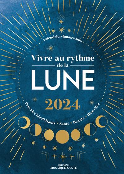 VIVRE AU RYTHME DE LA LUNE 2024 - POUVOIRS BIENFAISANTS, SANTE, BEAUTE, BIEN-ETRE