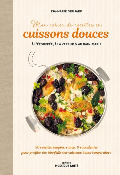 MON CAHIER DE RECETTES EN CUISSONS DOUCES A L'ETOUFFEE, A LA VAPEUR ET AU BAIN-MARIE - 50 RECETTES S