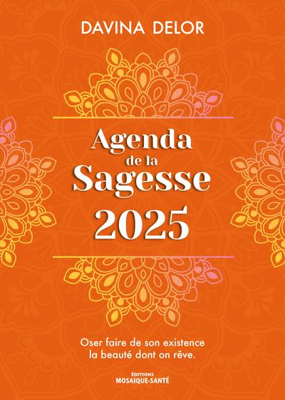 AGENDA DE LA SAGESSE 2025 - OSER FAIRE DE SON EXISTENCE LA BEAUTE DONT ON REVE