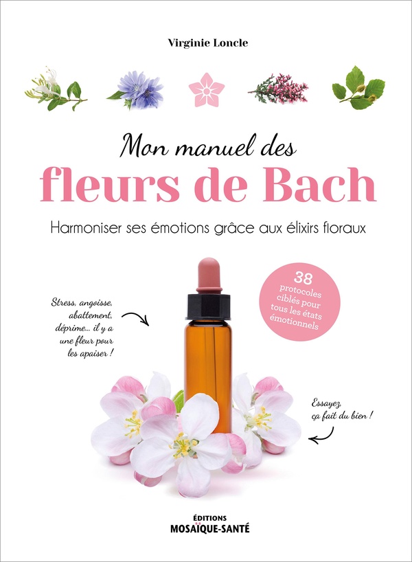 MON MANUEL DES FLEURS DE BACH - HARMONISER SES EMOTIONS GRACE AUX ELIXIRS FLORAUX