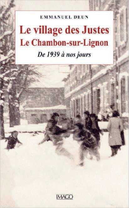 LE VILLAGE DES JUSTES. LE CHAMBON-S-LIGNON, DE 1938 A NOS JO