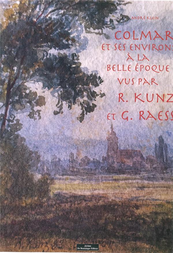 COLMAR ET SES ENVIRONS A LA BELLE EPOQUE PAR R.KINZ ET G. RAESS