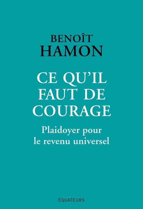 CE QU'IL FAUT DE COURAGE - PLAIDOYER POUR LE REVENU UNIVERSEL