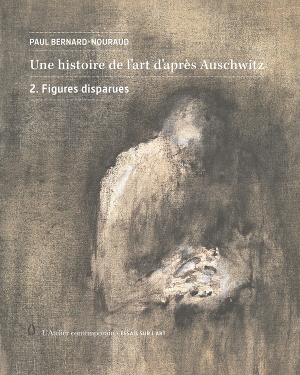 UNE HISTOIRE DE L'ART D'APRES AUSCHWITZ - VOLUME 2. FIGURES DISPARUES