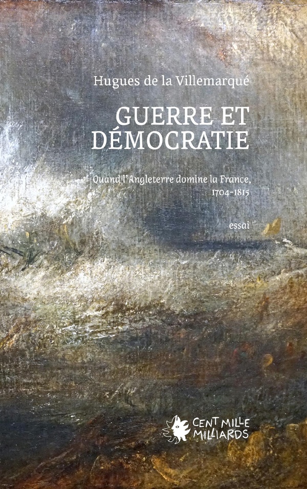 GUERRE ET DEMOCRATIE - QUAND L'ANGLETERRE DOMINE LA FRANCE, 1704-1815