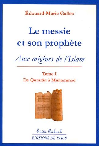 LE MESSIE ET SON PROPHETE - AUX ORIGINES DE L'ISLAM - T1 - STUDIA ARABICA I