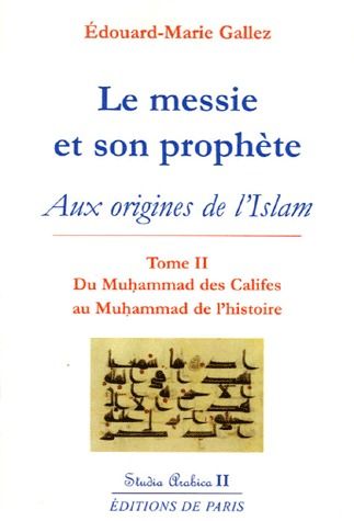 LE MESSIE ET SON PROPHETE - AUX ORIGINES DE L'ISLAM - T2 - STUDIA ARABICA II