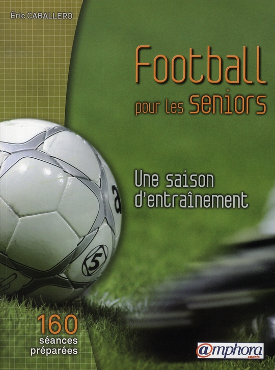 FOOTBALL POUR LES SENIORS - UNE SAISON D'ENTRAINEMENT - 160 SEANCES PREPAREES