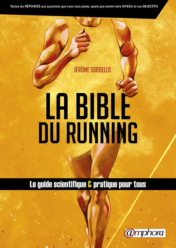 LA BIBLE DU RUNNING - LE GUIDE SCIENTIFIQUE ET PRATIQUE POUR TOUS