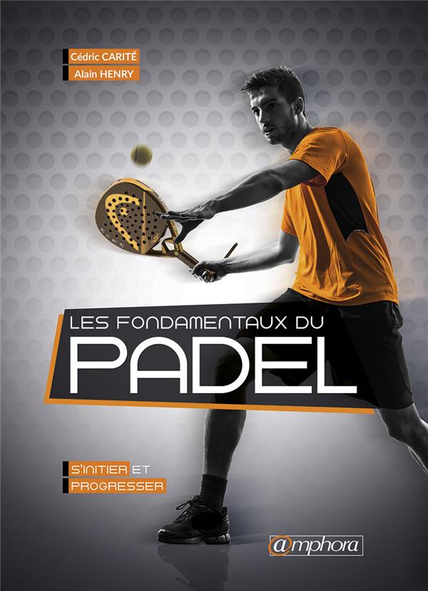 LES FONDAMENTAUX DU PADEL - S'INITIER ET PROGRESSER