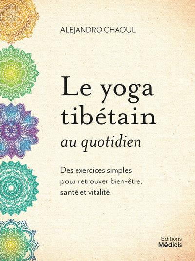 LE YOGA TIBETAIN AU QUOTIDIEN - 37 EXERCICES SIMPLES POUR RETROUVER BIEN-ETRE, SANTE ET VITALITE