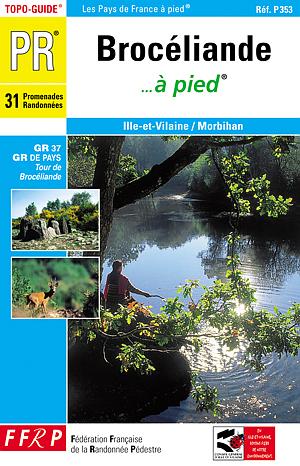 BROCELIANDE A PIED ILLE-ET-VILAINE, MORBIHAN - TOPO-GUIDE PR, 31 PROMENADES, RANDONNEES, GR 37, GR D
