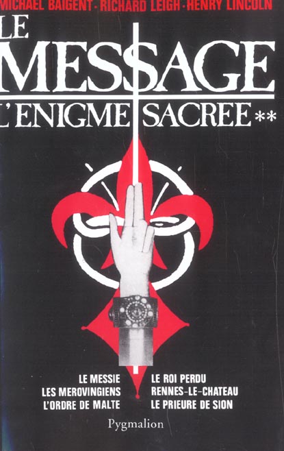 L'ENIGME SACREE - T02 - LE MESSAGE - LE MESSIE, LES MEROVINGIENS, L'ORDRE DE MALTE, LE ROI PERDU, RE
