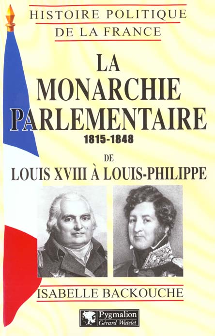 LA MONARCHIE PARLEMENTAIRE, 1815-1848 - DE LOUIS XVIII A LOUIS-PHILIPPE