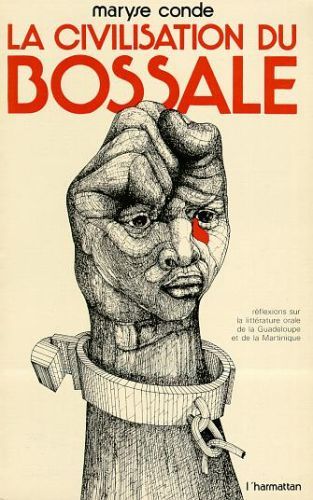 LA CIVILISATION DU BOSSALE - REFLEXIONS SUR LA LITTERATURE ORALE A LA GUADELOUPE ET A LA MARTINIQUE