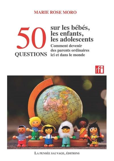 50 QUESTIONS SUR LES BEBES, LES ENFANTS, LES ADOLESCENTS ET COMMENT DEVENIR DES PARENTS ORDINAIRES I