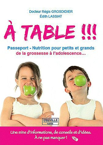 A TABLE !!! PASSEPORT - NUTRITION POUR PETITS ET GRANDS DE LA GROSSESSE A L'ADOLESCENCE...