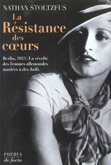LA RESISTANCE DES C?URS - BERLIN 1943 LA REVOLTE DES FEMMES ALLEMANDES MARIEES A DES JUIFS