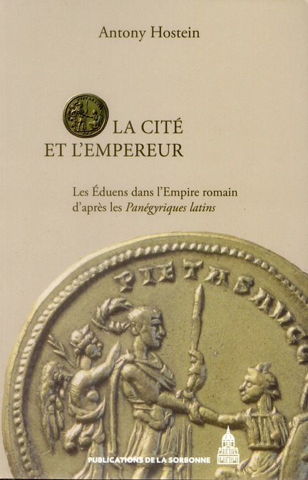 LA CITE ET L'EMPEREUR - LES EDUENS DANS L'EMPIRE ROMAIN D'APRES LES PANEGYRIQUES LATINS