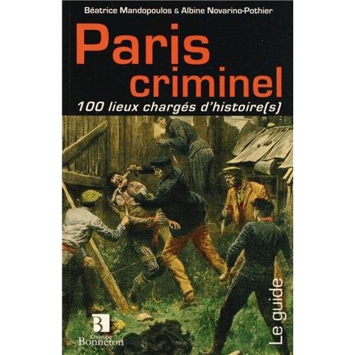 PARIS CRIMINEL 100 LIEUX CHARGES D'HISTOIRE(S)