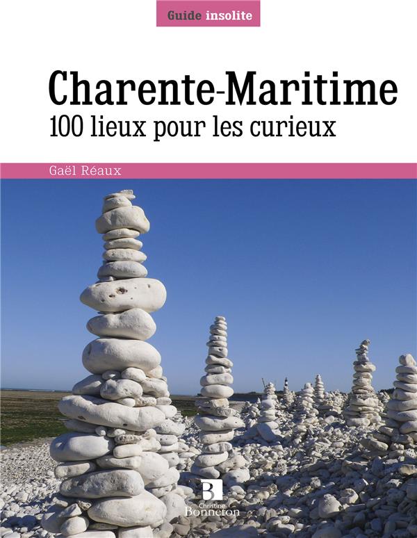 CHARENTE-MARITIME. 100 LIEUX POUR LES CURIEUX