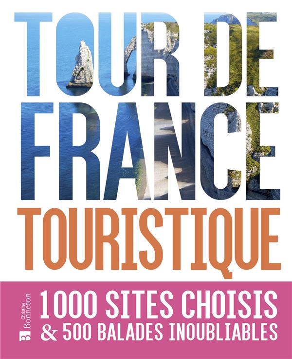TOUR DE FRANCE TOURISTIQUE. 1000 SITES CHOISIS ET 500 BALADES INOUBLIABLES - 1000 SITES CHOISIS & 50