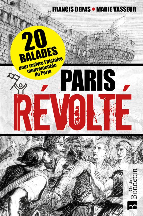 PARIS REVOLTE - 20 BALADES POUR REVIVRE L'HISTOIRE MOUVEMENTEE DE PARIS
