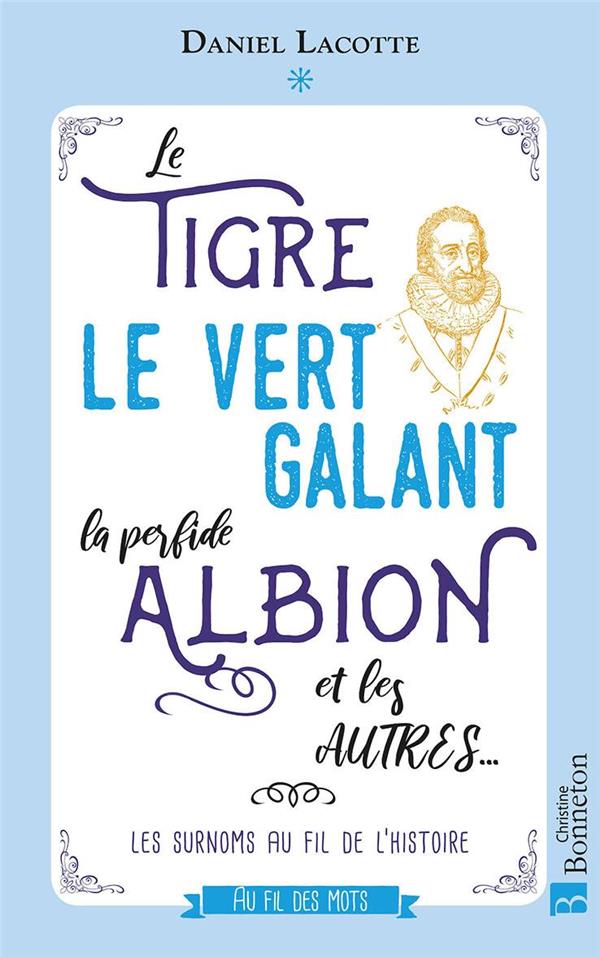 LE TIGRE, LE VERT GALANT, LA PERFIDE ALBION ET LES AUTRES... - LES SURNOMS AU FIL DE L'HISTOIRE