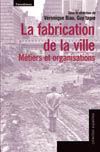 LA FABRICATION DE LA VILLE - METIERS ET ORGANISATIONS