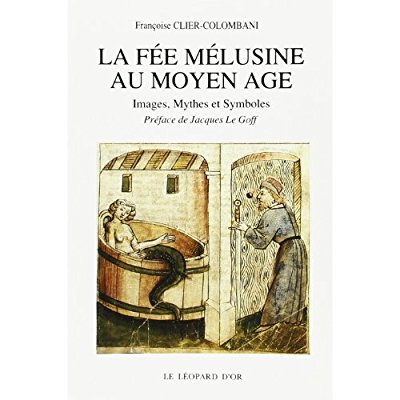 LA FEE MELUSINE AU MOYEN AGE - IMAGES, MYTHES ET SYMBOLES