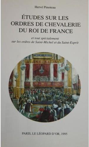 ETUDES SUR LES ORDRES DE CHEVALERIE DU ROI DE FRANCE ET TOUT SPECIALEMENT SUR LES ORDRES DE SAINT-MI