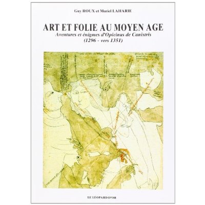 ART ET FOLIE AU MOYEN AGE, AVENTURES ET ENIGMES D'OPICINUS DE CANISTRIS (1296 - VERS 1351)