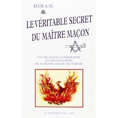 LE VERITABLE SECRET DU MAITRE-MACON, ETUDE SUR LE SYMBOLISME ET LES CONCEPTS DU SUBLIME GRADE DE MAI