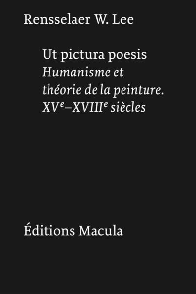 UT PICTURA POESIS - HUMANISME ET THEORIE DE LA PEINTURE. XVE-XVIIIE SIECLES