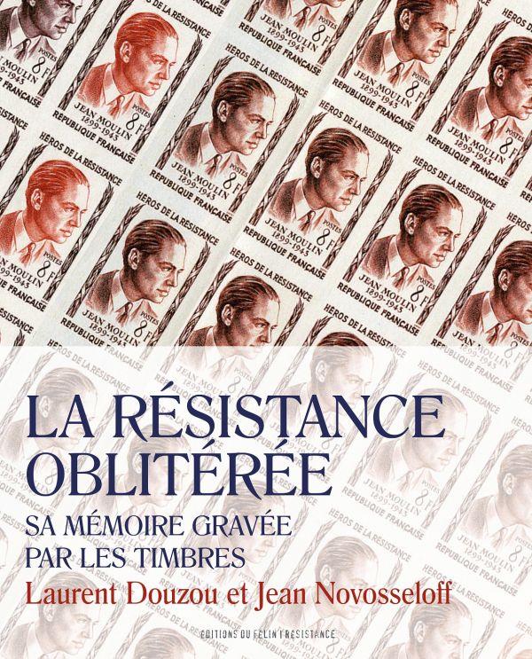 LA RESISTANCE OBLITEREE - SA MEMOIRE GRAVEE PAR LES TIMBRES