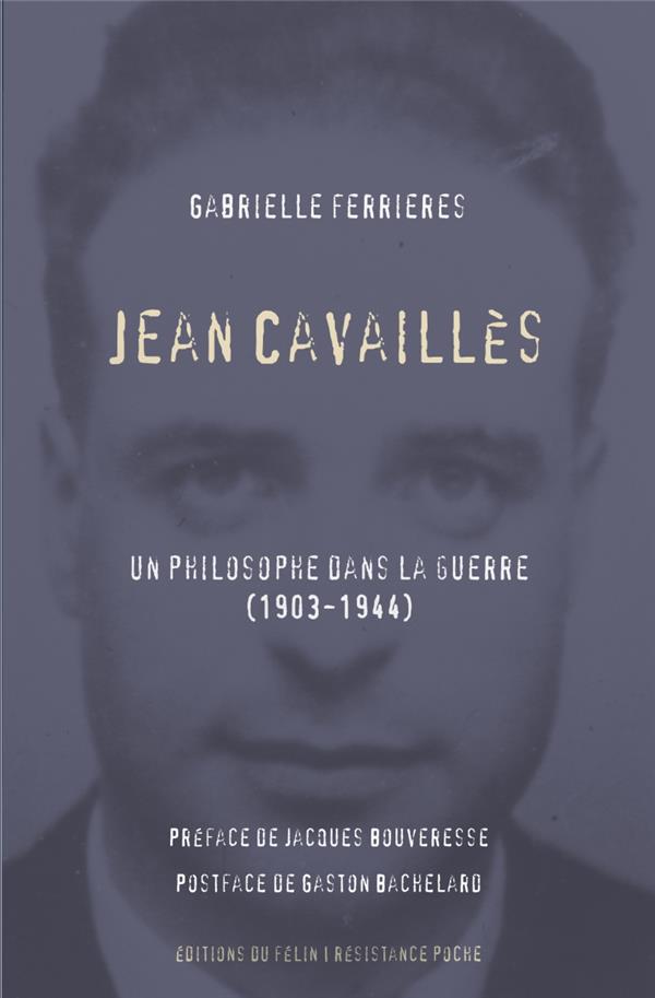 JEAN CAVAILLES - UN PHILOSOPHE DANS LA GUERRE (1903-1944)