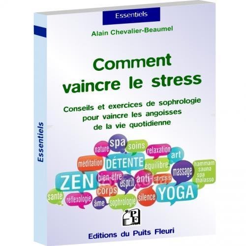 COMMENT MIEUX GERER SON STRESS ? - CONSEILS ET EXERCICES DE SOPHROLOGIE POUR VAINCRE LES ANGOISSES D