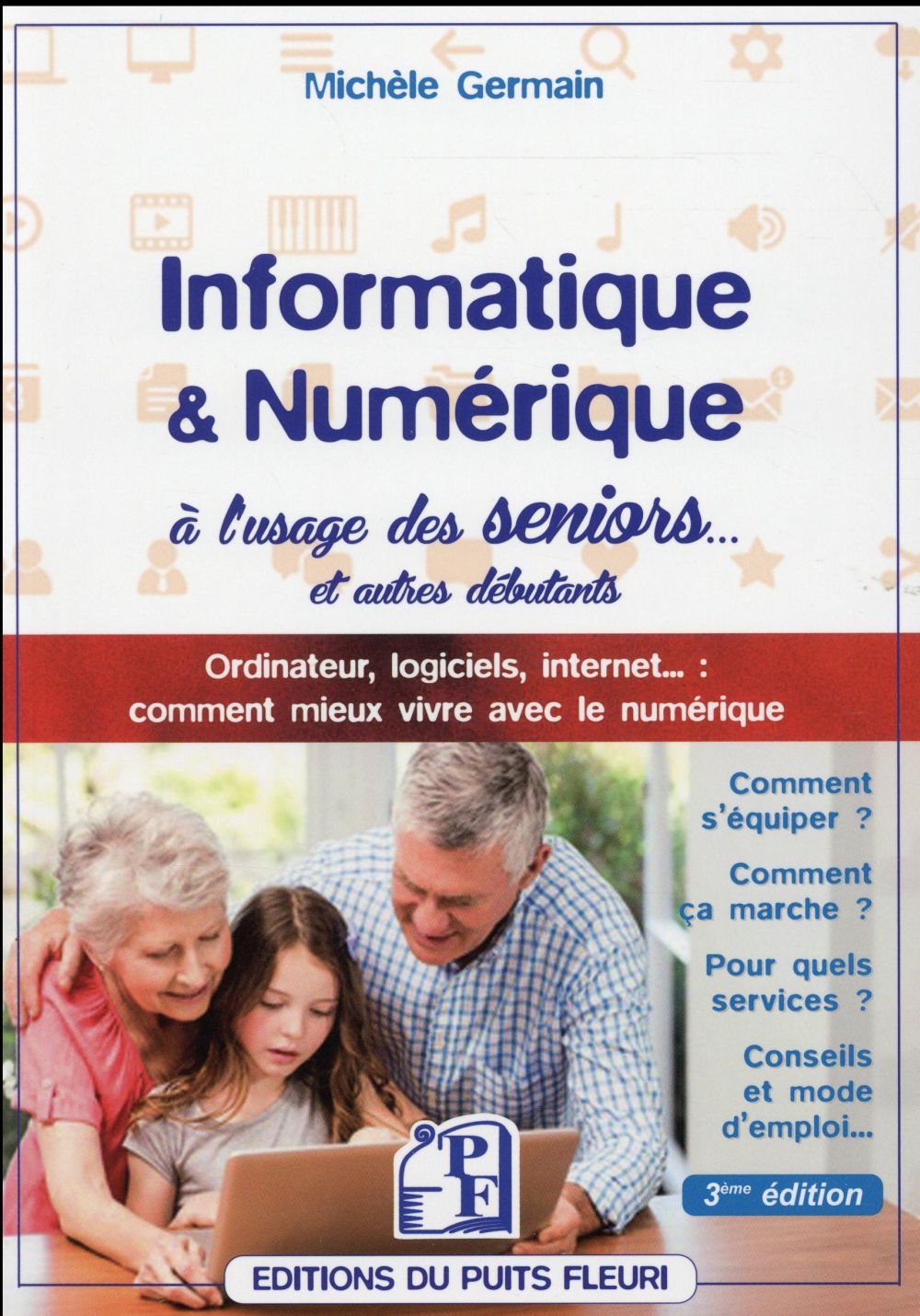 INFORMATIQUE ET NUMERIQUE A L USAGE DES SENIORS ET AUTRES DEBUTANTS - ORDINATEUR, LOGICIELS, INTERNE
