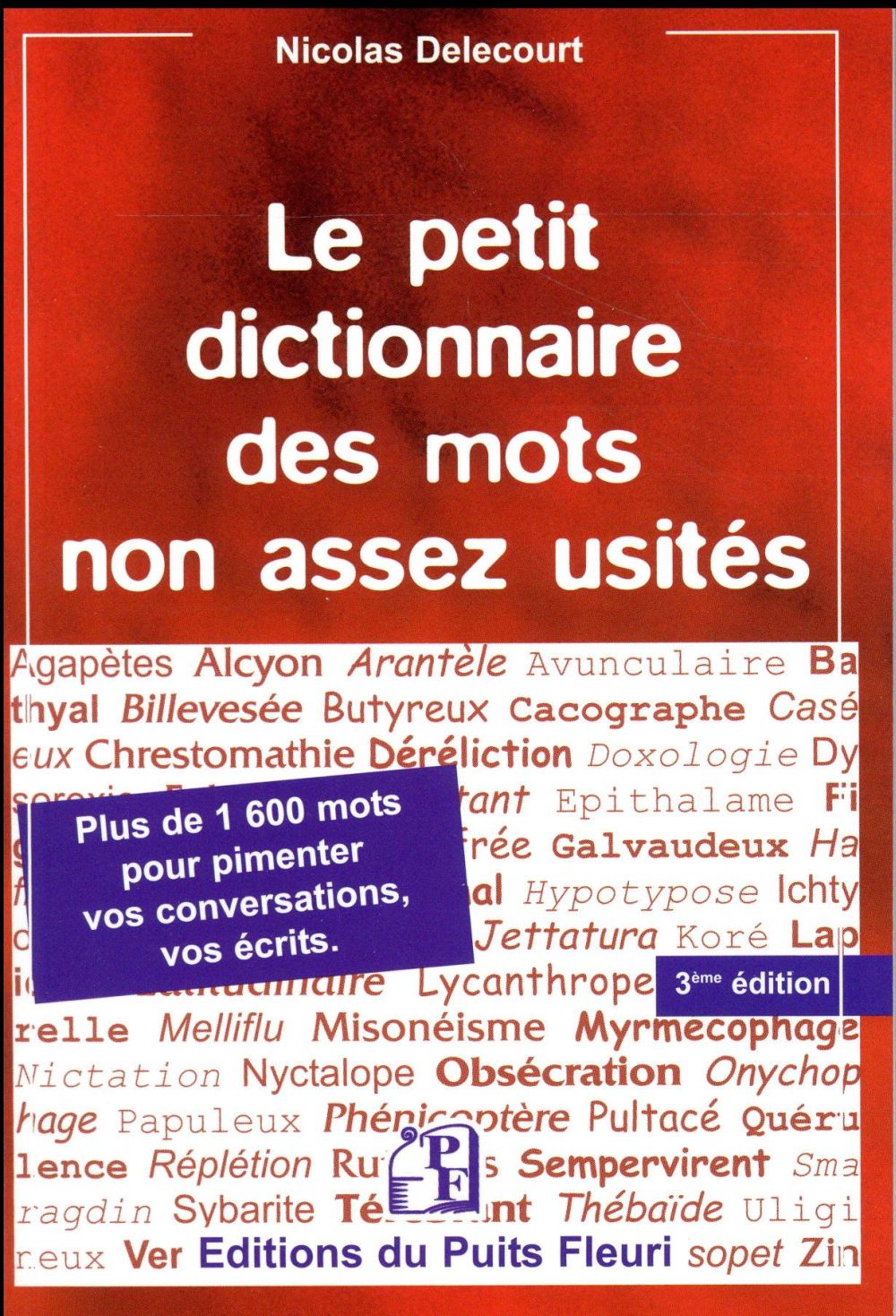 LE PETIT DICTIONNAIRE DES MOTS NON ASSEZ USITES - 3E EDITION - PLUS DE 1600 MOTS POUR PIMENTER VOS C