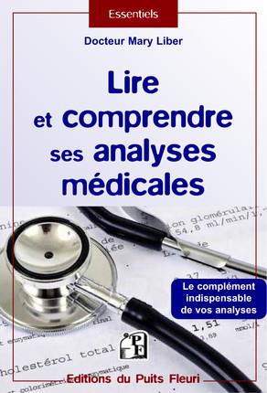 LIRE ET COMPRENDRE SES ANALYSES MEDICALES - LE COMPLEMENT INDISPENSABLE DE VOS ANALYSES