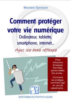 COMMENT PROTEGER VOTRE VIE NUMERIQUE - ORDINATEUR, TABLETTES SMARTPHONE, INTERNET... AYEZ LES BONS R