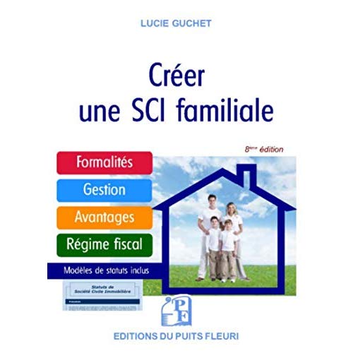 CREER UNE SCI FAMILIALE - FORMALITES - GESTION - AVANTAGES - REGIME FISCAL - MODELE DE STATUTS