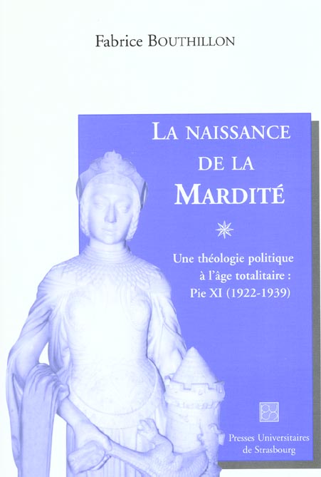 LA NAISSANCE DE LA MARDITE. UNE THEOLOGIE POLITIQUE A L'AGE TOTALITAI RE : PIE XI, 1922-1939