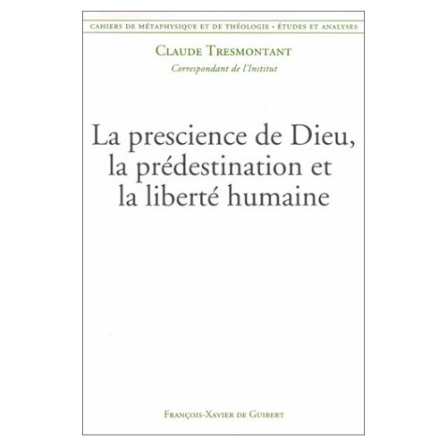 LA PRESCIENCE DE DIEU, LA PREDESTINATION ET LA LIBERTE HUMAINE - CAHIERS DE METAPHYSIQUE ET DE THEOL