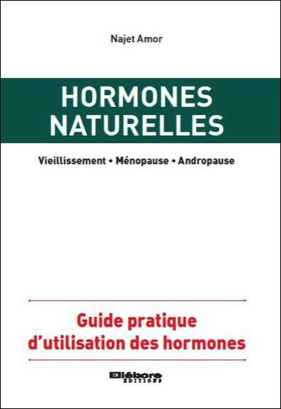 HORMONES NATURELLES - GUIDE PRATIQUE D'UTILISATION DES HORMONES