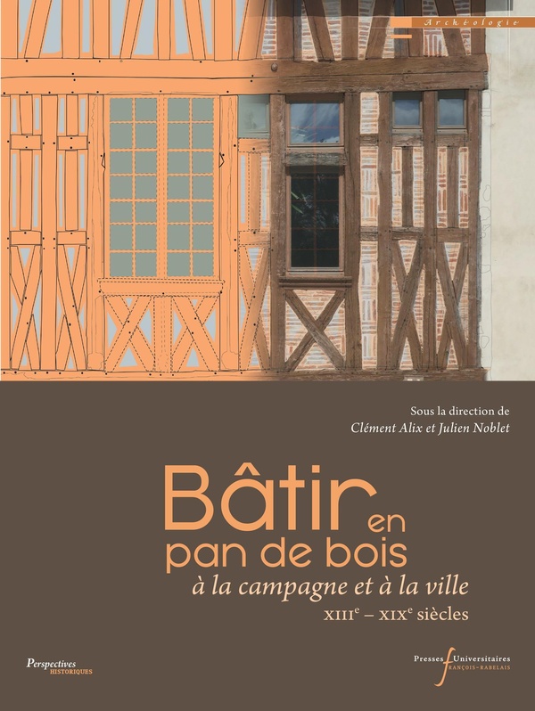 BATIR EN PAN DE BOIS - A LA CAMPAGNE ET A LA VILLE (XIIIE - XIXE SIECLES)